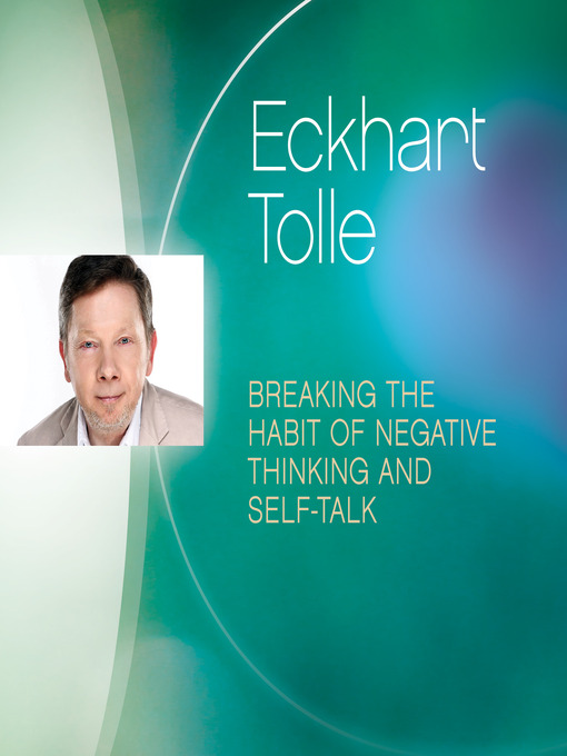 Title details for Breaking the Habit of Negative Thinking and Self-Talk by Eckhart Tolle - Available